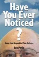 Have You Ever Noticed?: Humor from the Pundit of Palm Springs 0966690656 Book Cover