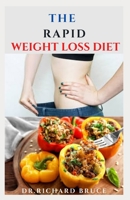 THE RAPID WEIGHT LOSS DIET: Delicious Recipes To shed That Weight Faster And Easily Includes Meal Plan And How To Get Started B08VCH6XTB Book Cover
