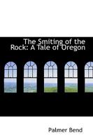 The Smiting of the Rock: A Tale of Oregon 0548571295 Book Cover