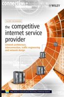 The Competitive Internet Service Provider: Network Architecture, Interconnection, Traffic Engineering and Network Design (Wiley Series on Communications Networking & Distributed Systems) 0470012935 Book Cover