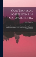 Our Tropical Possessions in Malayan India: Being a Descriptive Account of Singapore, Penang, Province Wellesley, and Malacca: Their Peoples, Products, Commerce, and Government 1016485719 Book Cover