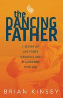 The Dancing Father: Discover Joy and Power through a Daily Relationship with God 1943140804 Book Cover