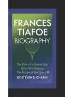 FRANCES TIAFOE BIOGRAPHY: The Rise of a Tennis Star, How He’s Shaping the Future of the Sport B0DQXL97W5 Book Cover