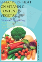 Effects of Heat on Vitamin C Content in Vegetables: Vitamin C Denaturing B0BSLKWVW8 Book Cover