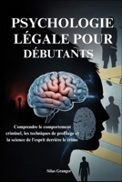 PSYCHOLOGIE LÉGALE POUR DÉBUTANTS: Comprendre le comportement criminel, les techniques de profilage et la science de l'esprit derrière le crime (French Edition) B0FJ6BXT1K Book Cover