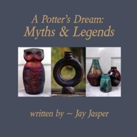 A Potter's Dream: Myths and Legends 0984555870 Book Cover