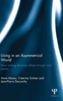 Living in an Asymmetrical World: How writing direction affects thought and action 1138637254 Book Cover