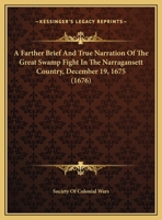 A Farther Brief And True Narration Of The Great Swamp Fight In The Narragansett Country, December 19, 1675 1120116821 Book Cover