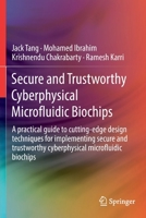 Secure and Trustworthy Cyberphysical Microfluidic Biochips: A Practical Guide to Cutting-Edge Design Techniques for Implementing Secure and Trustworthy Cyberphysical Microfluidic Biochips 3030181650 Book Cover