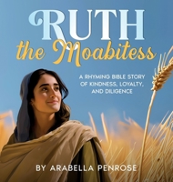 Ruth the Moabitess: A Rhyming Bible Story of Kindness, Loyalty, and Diligence (Real Women Heroes of the Bible) 1962924068 Book Cover