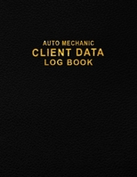 Auto Mechanic Client Data Log Book: Client Contact Organizer Book to Keep Track Your Auto Mechanic Client Data - Client Information Book for Auto Mechanic, Automotive Mechanic, Auto Workshop, Car Busi 1675342660 Book Cover
