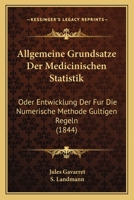 Allgemeine Grundsatze Der Medicinischen Statistik: Oder Entwicklung Der Fur Die Numerische Methode Gultigen Regeln (1844) 1160298467 Book Cover