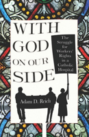 With God on Our Side: The Struggle for Workers' Rights in a Catholic Hospital (The Culture and Politics of Health Care Work) 0801450667 Book Cover