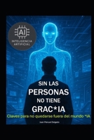 Sin las personas no tiene grac*IA: Claves para no quedarse fuera del mundo IA (Spanish Edition) B0FPBCL9NN Book Cover