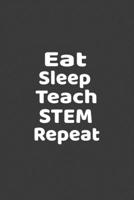 Eat Sleep Teach STEM Repeat: Teacher Birthday Gifts Notebook - for Writing Notes and to-do List: This 120 Pages 6x9 Inch Composition White Blank Lined Diary Notebook Journal is a Great Gift Idea 1678984183 Book Cover