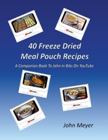 40 Freeze Dried Meal Pouch Recipes: A Companion Book To John In Bibs on YouTube 1312313013 Book Cover