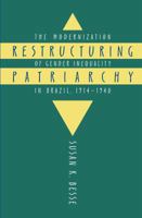 Restructuring Patriarchy: The Modernization of Gender Inequality in Brazil, 1914-1940 0807845590 Book Cover