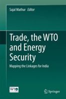 Trade, the WTO and Energy Security: Mapping the Linkages for India 8132229797 Book Cover