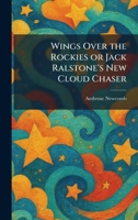 Wings Over the Rockies or Jack Ralstone's New Cloud Chaser 1026084652 Book Cover