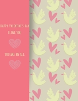 HAPPY VALENTINES DAY. I LOVE YOU. YOU ARE MY ALL: Notebook, Journal, Diary (120 Pages, Lines, 6 x 9) A gift for everyone you love 1678728624 Book Cover