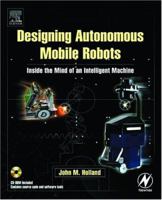 Designing Autonomous Mobile Robots: Inside the Mind of an Intelligent Machine 0750676833 Book Cover