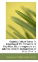 Magnetic Fields of Force: An Exposition of the Phenomena of Magnetism, Electro-magnetism 1015933114 Book Cover