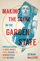 Making the Scene in the Garden State: Popular Music in New Jersey from Edison to Springsteen and Beyond 0813574668 Book Cover