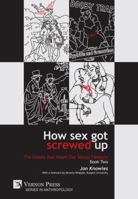 How Sex Got Screwed Up: The Ghosts that Haunt Our Sexual Pleasure - Book 2 : From Victoria to Our Own Times 1622734165 Book Cover