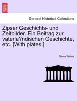 Zipser Geschichts- Und Zeitbilder: Ein Beitrag Zur Vaterlaendischen Geschichte... 1242202102 Book Cover