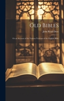 Old Bibles: Or an Account of the Various Versions of the English Bible 1020044195 Book Cover