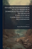 Historia Reverendissimorum Ac Illustrissimorum Dominorum Praepositorum, Decanorum & Scholasticorum Cathedralis Ecclesiae Hillesheimensis: Qua Non ... Digna Iuxta Annorum Seriem Recensentur,... 1247550001 Book Cover