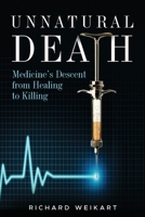 Unnatural Death: Medicine's Descent from Healing to Killing 163712046X Book Cover