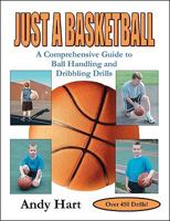 Just a Basketball: A Comprehensive Guide to Ball Handling and Dribbling Drills 1412016592 Book Cover