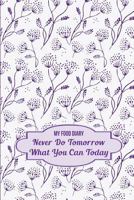 My Food Diary: Never Do Tomorrow What You Can Today 1497357845 Book Cover