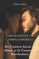 Cómo manifestar a tu persona específica: Un camino hacia el amor y la conexión verdadera (Spanish Edition) B0DXBR7TRG Book Cover