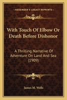With Touch of Elbow Or, Death Before Dishonor: A Thrilling Narrative of Adventure on Land and Sea 0548654522 Book Cover
