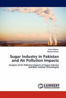 Sugar Industry in Pakistan and Air Pollution Impacts: Analysis of Air Pollution Impacts of Sugar industry and Best Control Technologies 3844397825 Book Cover