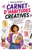 Carnet d’habitudes créatives: Dessiner, écrire, chanter, bricoler… pour retrouver ton énergie, canaliser ton stress et relancer ton imagination ... by Nathalie PERSONNE) (French Edition) B0FQT9V379 Book Cover