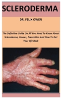Scleroderma: The Definitive Guide On All You Need To Know About Scleroderma, Causes, Prevention And How To Get Your Life Back B088T6H982 Book Cover