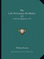 The Life Of Lorenzo De Medici V2: Called The Magnificent 1165130645 Book Cover