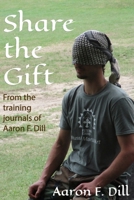 Share the Gift: From the Training Journals of Aaron F. Dill B08M1QRSC4 Book Cover