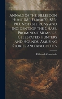 Annals of the Billesdon Hunt (Mr. Fernie's) 1856-1913. Notable Runs and Incidents of the Chase, Prominent Members, Celebrated Hunters and Hounds, Amusing Stories and Anecdotes 1019992336 Book Cover