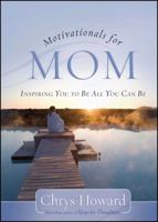 Motivationals for Mom: Inspiring You to Be All You Can Be 1416572937 Book Cover