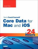 Sams Teach Yourself Core Data for Mac and IOS in 24 Hours 0672335778 Book Cover