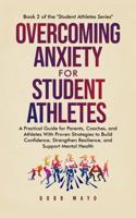 Overcoming Anxiety for Student-Athletes: A Practical Guide for Parents, Coaches, and Athletes with Proven Strategies to Build Confidence, Strengthen ... Mental Health (Student-Athlete Series) 1965692052 Book Cover