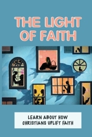 The Light Of Faith: Learn About How Christians Uplift Faith: Comfort Of Christians B099BN2S5T Book Cover