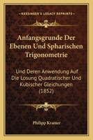Anfangsgrunde Der Ebenen Und Spharischen Trigonometrie: Und Deren Anwendung Auf Die Losung Quadratischer Und Kubischer Gleichungen (1852) 1160300534 Book Cover