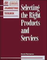 Selecting The Right Products And Services (The Ama Marketing Toolbox) 0844235776 Book Cover