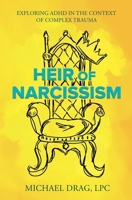 Heir of Narcissism: Exploring ADHD in the Context of Complex Trauma 1967638012 Book Cover