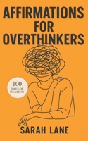 Affirmations for Overthinkers: Daily Mindset Shifts to Quiet Mental Chatter, Embrace Clarity, and Reclaim Inner Peace B0FBBK56JZ Book Cover